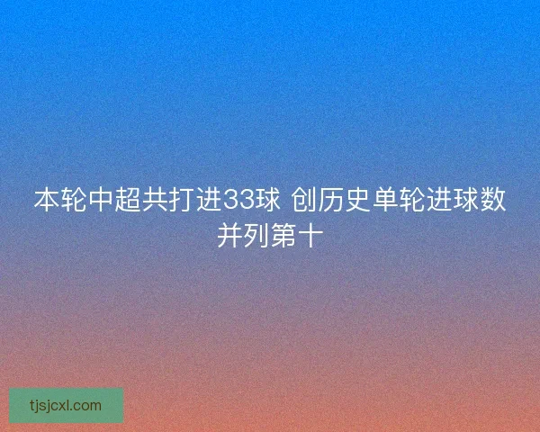 本轮中超共打进33球 创历史单轮进球数并列第十